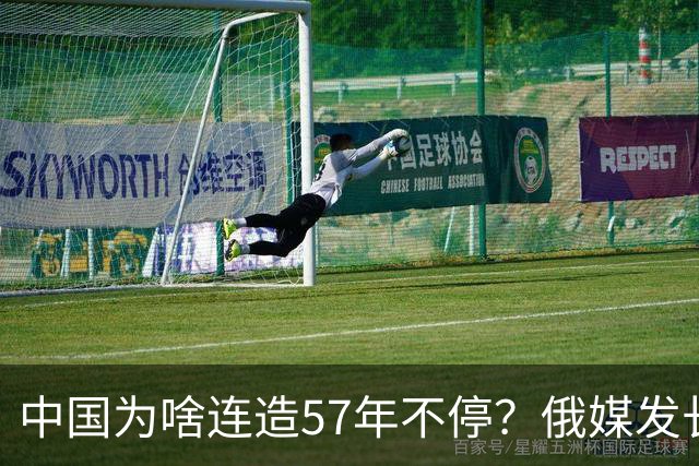 中国为啥连造57年不停？俄媒发长文拆解，越拆越心酸